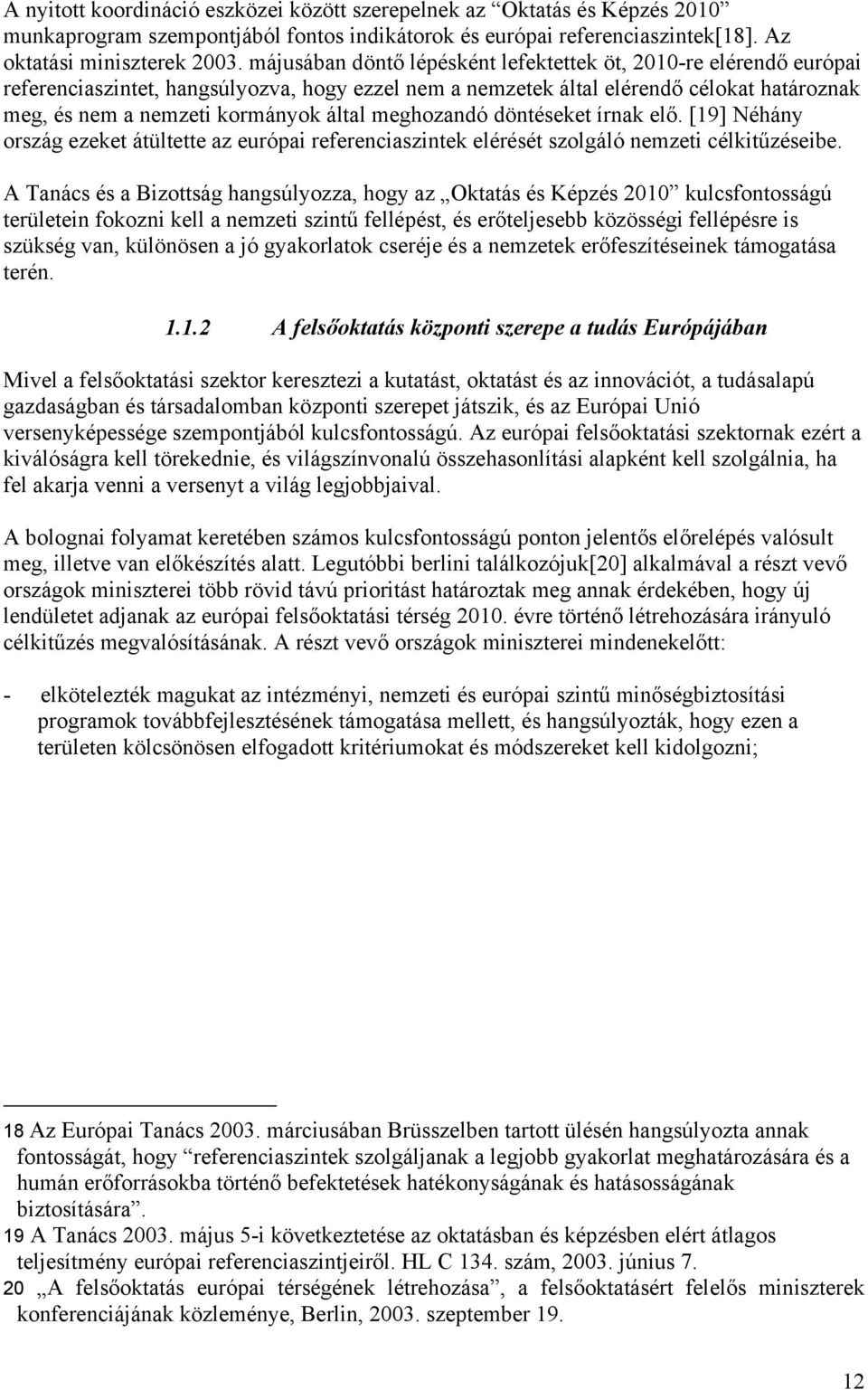 meghozandó döntéseket írnak elő. [19] Néhány ország ezeket átültette az európai referenciaszintek elérését szolgáló nemzeti célkitűzéseibe.