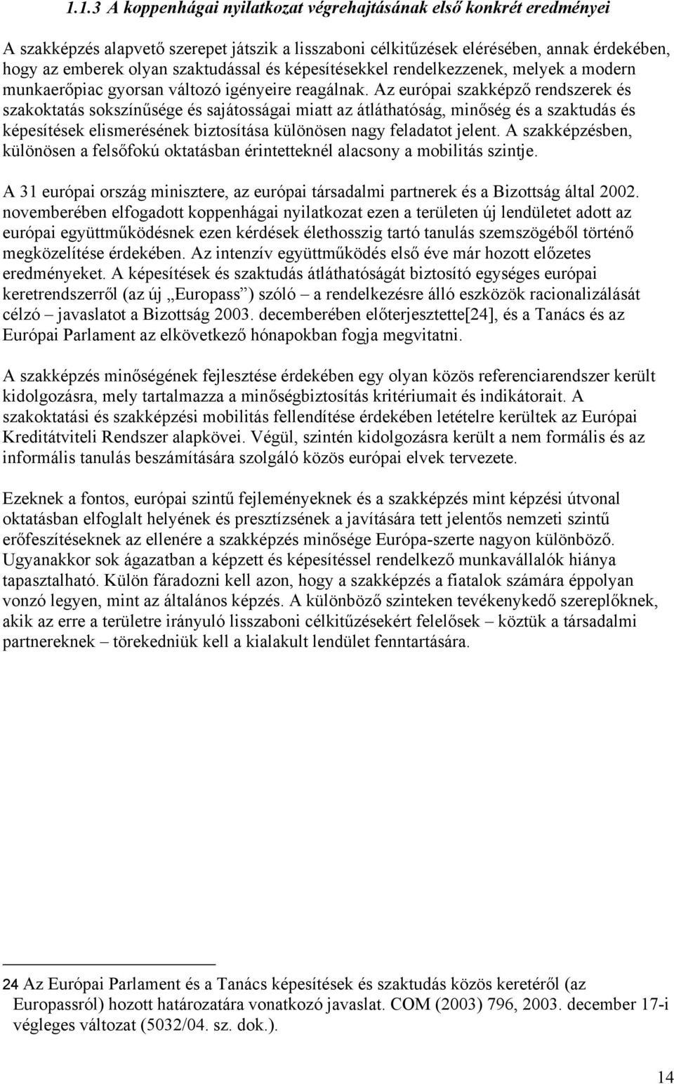 Az európai szakképző rendszerek és szakoktatás sokszínűsége és sajátosságai miatt az átláthatóság, minőség és a szaktudás és képesítések elismerésének biztosítása különösen nagy feladatot jelent.