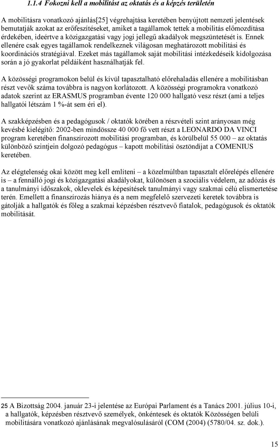 Ennek ellenére csak egyes tagállamok rendelkeznek világosan meghatározott mobilitási és koordinációs stratégiával.