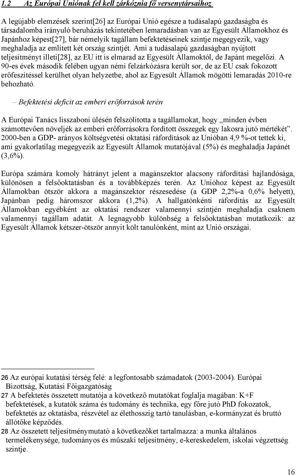 Ami a tudásalapú gazdaságban nyújtott teljesítményt illeti[28], az EU itt is elmarad az Egyesült Államoktól, de Japánt megelőzi.