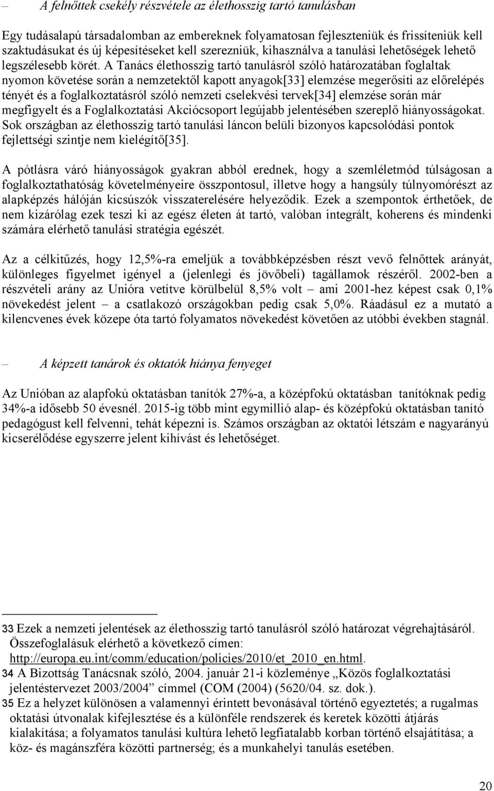 A Tanács élethosszig tartó tanulásról szóló határozatában foglaltak nyomon követése során a nemzetektől kapott anyagok[33] elemzése megerősíti az előrelépés tényét és a foglalkoztatásról szóló