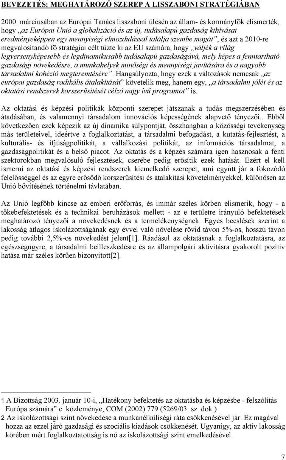 elmozdulással találja szembe magát, és azt a 2010-re megvalósítandó fő stratégiai célt tűzte ki az EU számára, hogy váljék a világ legversenyképesebb és legdinamikusabb tudásalapú gazdaságává, mely