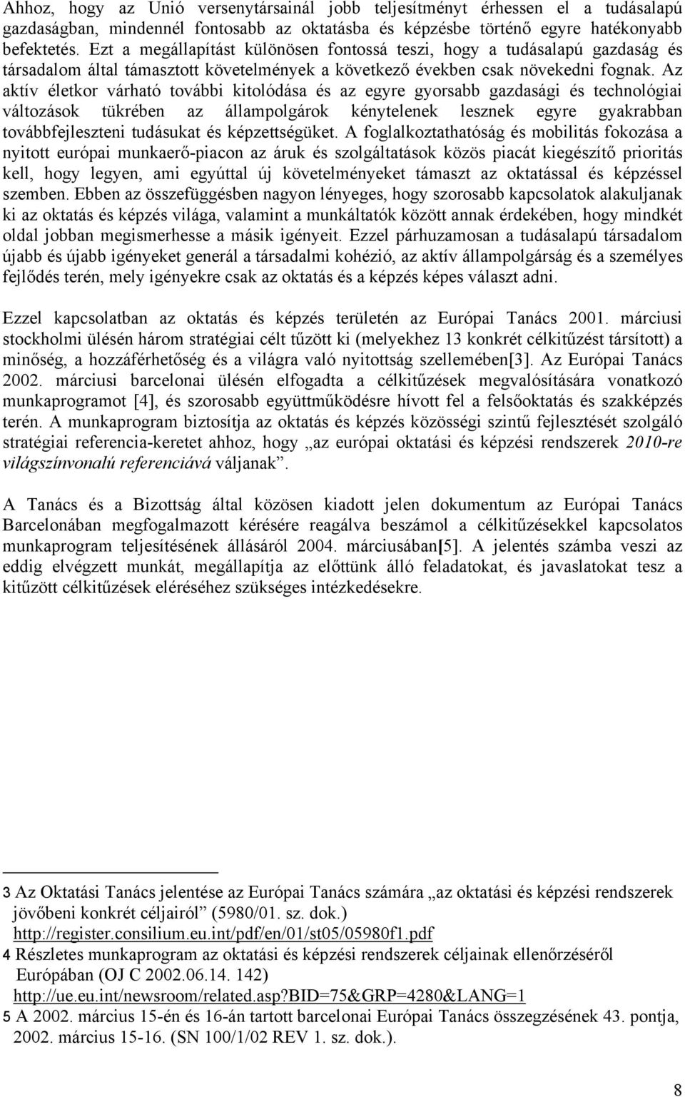 Az aktív életkor várható további kitolódása és az egyre gyorsabb gazdasági és technológiai változások tükrében az állampolgárok kénytelenek lesznek egyre gyakrabban továbbfejleszteni tudásukat és