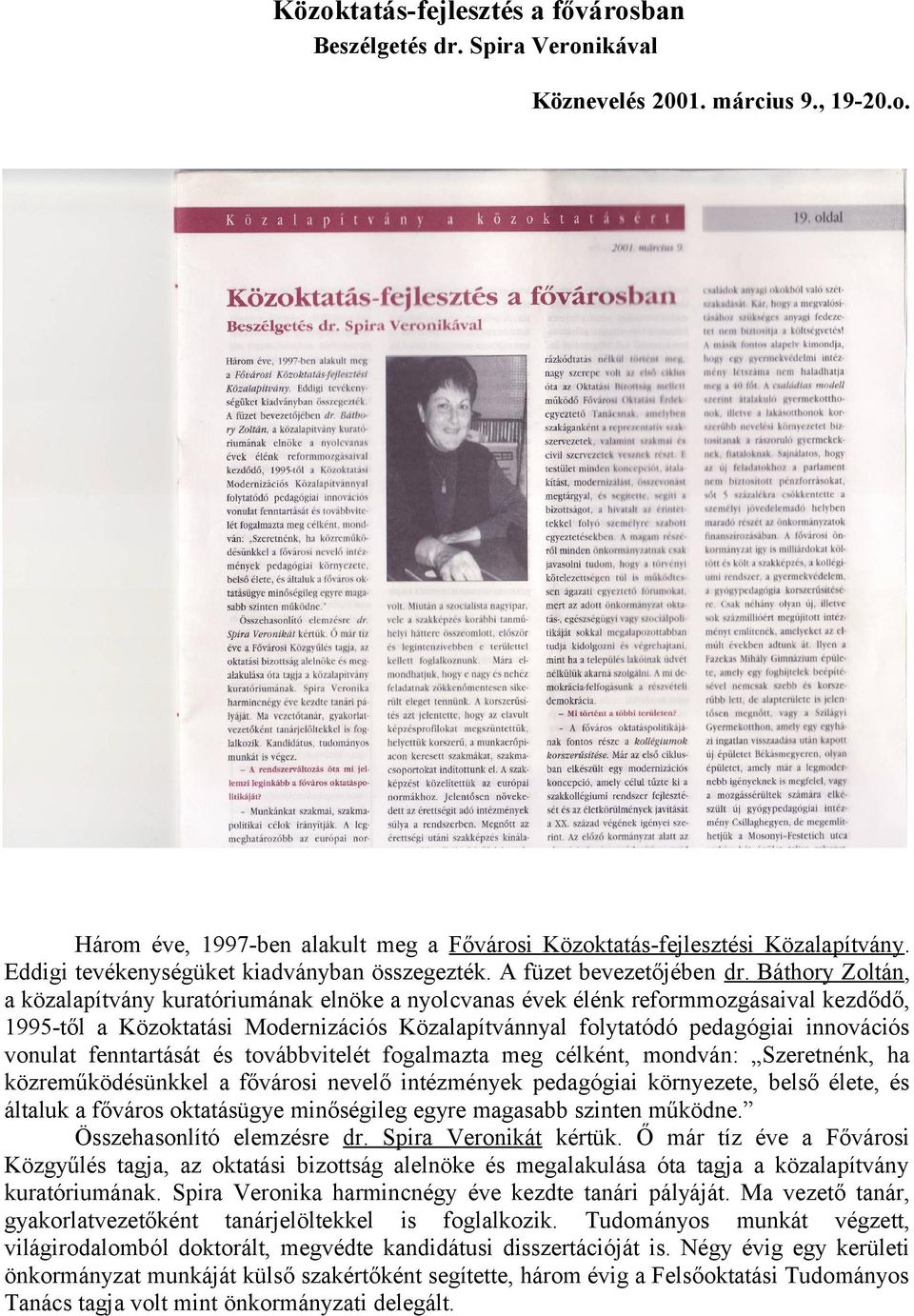 Báthory Zoltán, a közalapítvány kuratóriumának elnöke a nyolcvanas évek élénk reformmozgásaival kezdődő, 1995-től a Közoktatási Modernizációs Közalapítvánnyal folytatódó pedagógiai innovációs vonulat