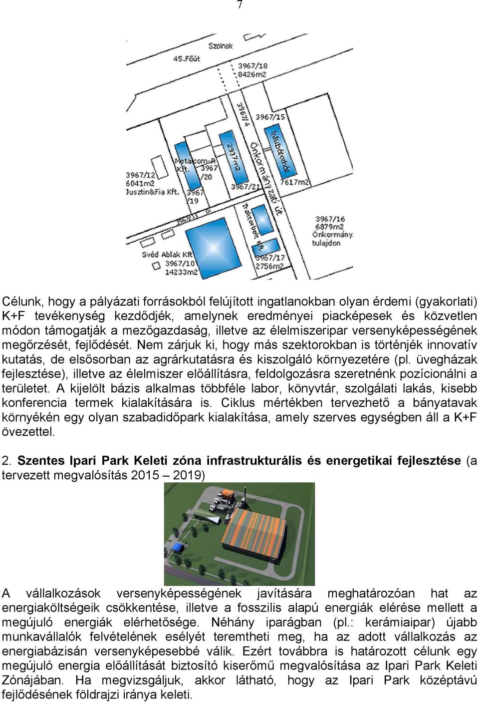 Nem zárjuk ki, hogy más szektorokban is történjék innovatív kutatás, de elsősorban az agrárkutatásra és kiszolgáló környezetére (pl.