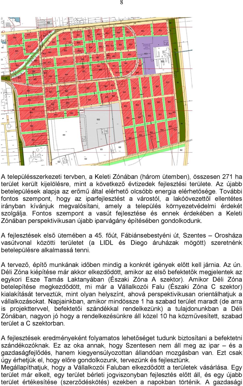 További fontos szempont, hogy az iparfejlesztést a várostól, a lakóövezettől ellentétes irányban kívánjuk megvalósítani, amely a település környezetvédelmi érdekét szolgálja.