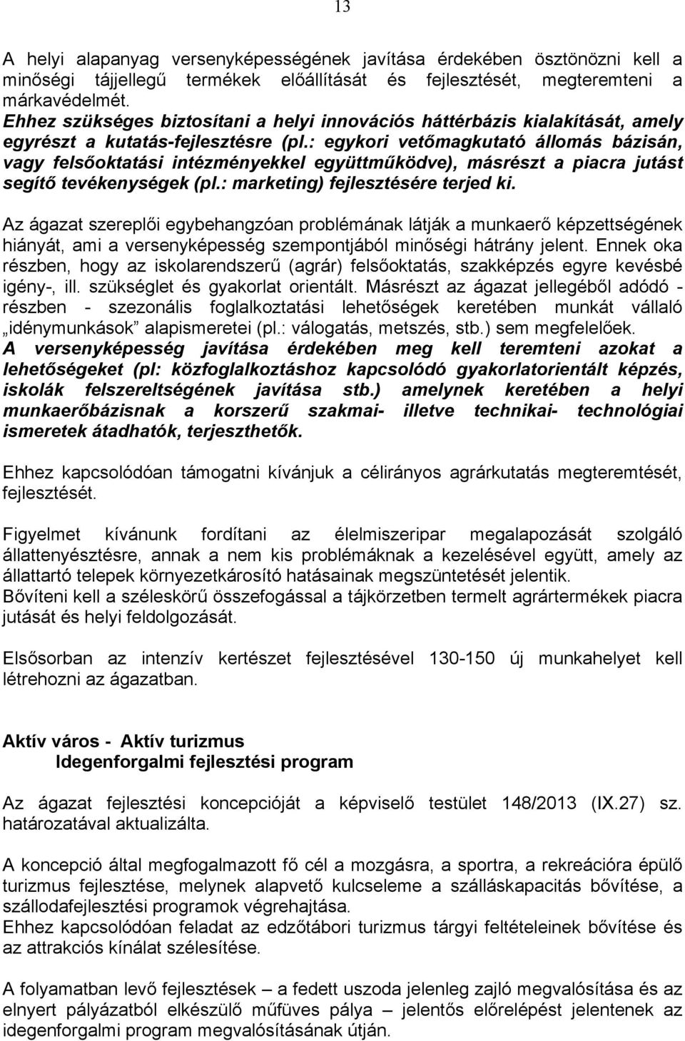 : egykori vetőmagkutató állomás bázisán, vagy felsőoktatási intézményekkel együttműködve), másrészt a piacra jutást segítő tevékenységek (pl.: marketing) fejlesztésére terjed ki.