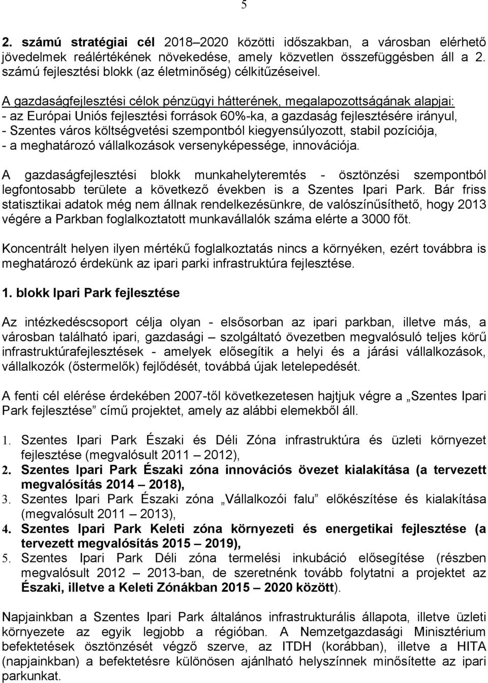 A gazdaságfejlesztési célok pénzügyi hátterének, megalapozottságának alapjai: - az Európai Uniós fejlesztési források 60%-ka, a gazdaság fejlesztésére irányul, - Szentes város költségvetési