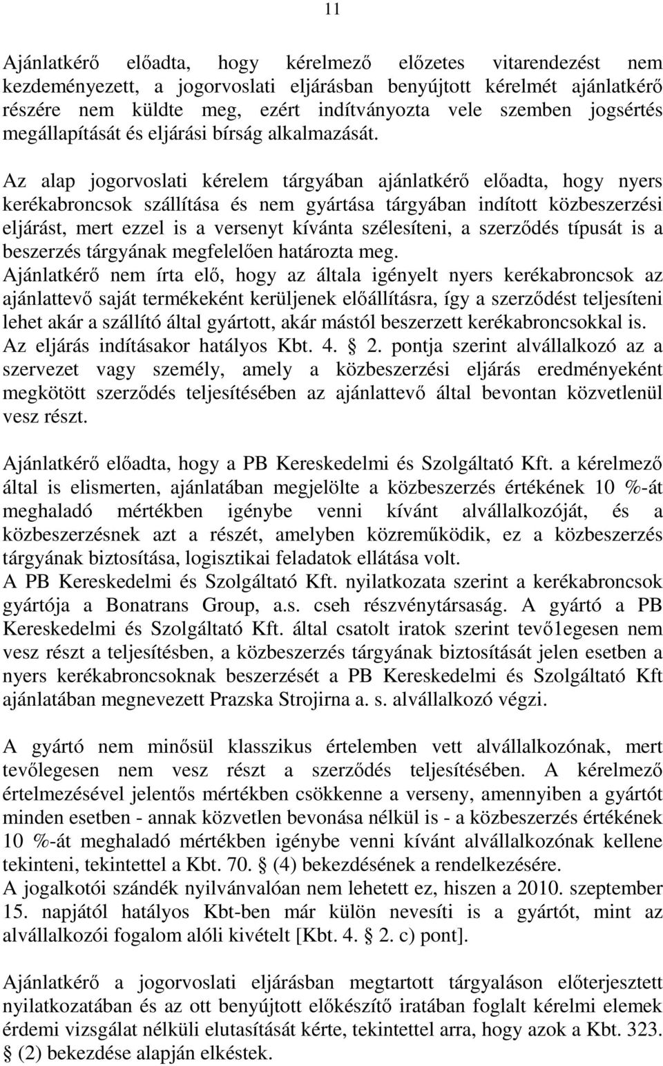 Az alap jogorvoslati kérelem tárgyában ajánlatkérő előadta, hogy nyers kerékabroncsok szállítása és nem gyártása tárgyában indított közbeszerzési eljárást, mert ezzel is a versenyt kívánta