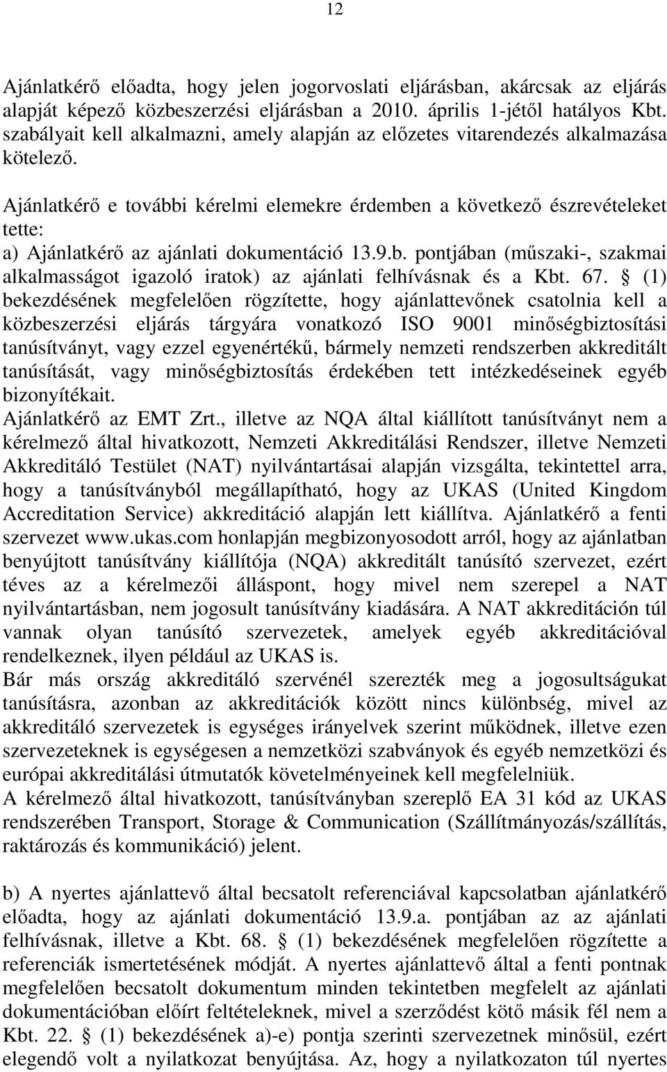 Ajánlatkérő e további kérelmi elemekre érdemben a következő észrevételeket tette: a) Ajánlatkérő az ajánlati dokumentáció 13.9.b. pontjában (műszaki-, szakmai alkalmasságot igazoló iratok) az ajánlati felhívásnak és a Kbt.