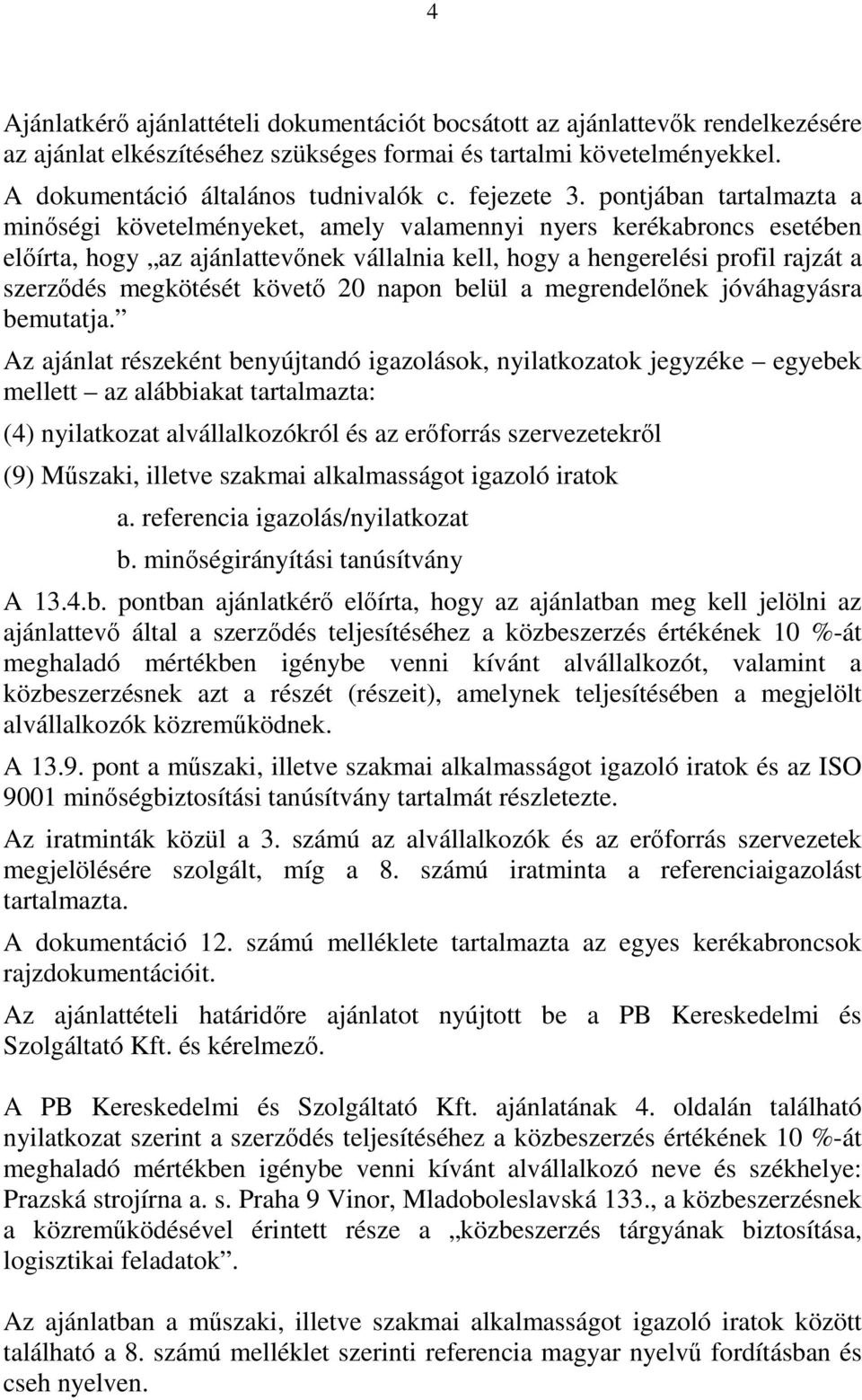 pontjában tartalmazta a minőségi követelményeket, amely valamennyi nyers kerékabroncs esetében előírta, hogy az ajánlattevőnek vállalnia kell, hogy a hengerelési profil rajzát a szerződés megkötését