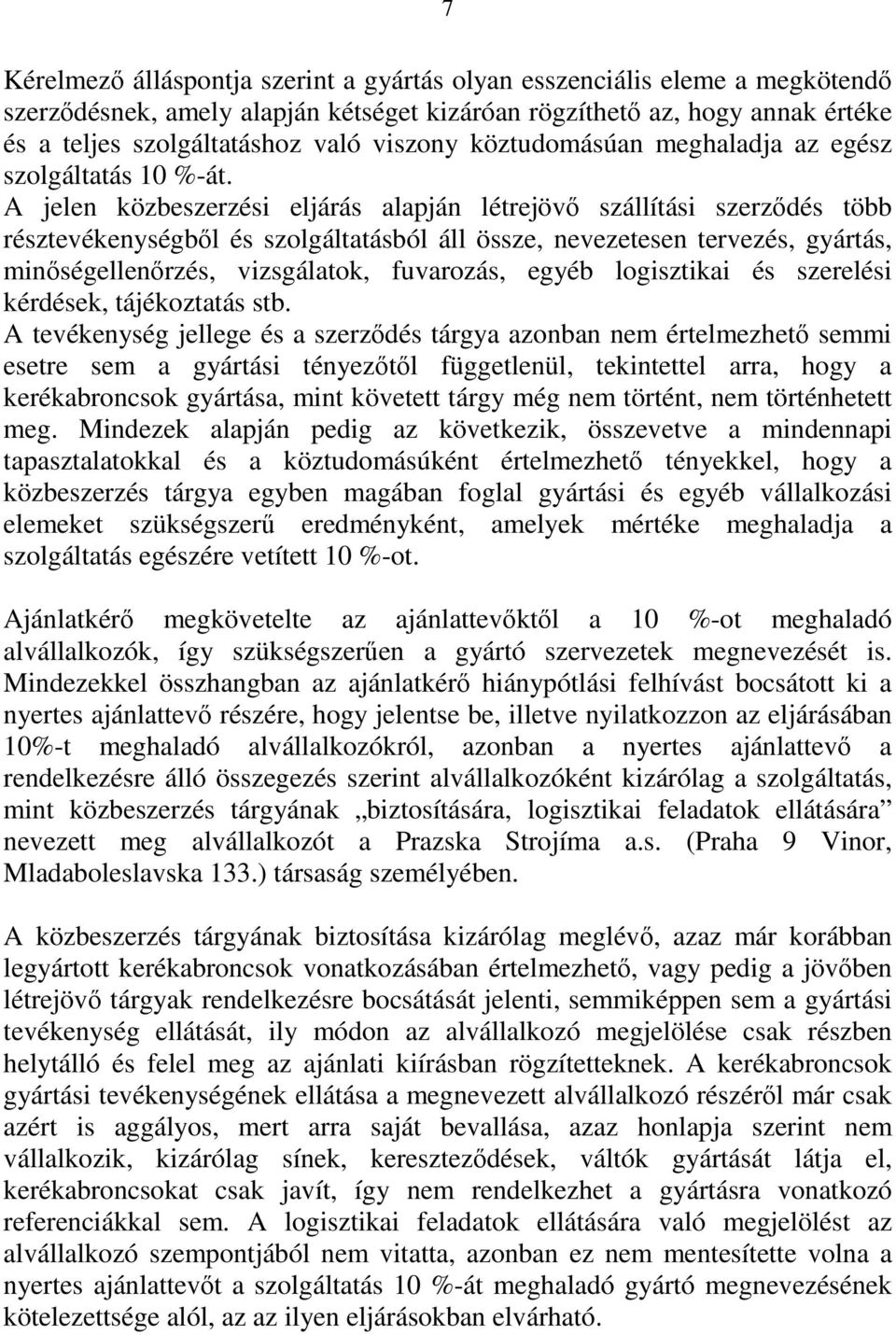 A jelen közbeszerzési eljárás alapján létrejövő szállítási szerződés több résztevékenységből és szolgáltatásból áll össze, nevezetesen tervezés, gyártás, minőségellenőrzés, vizsgálatok, fuvarozás,