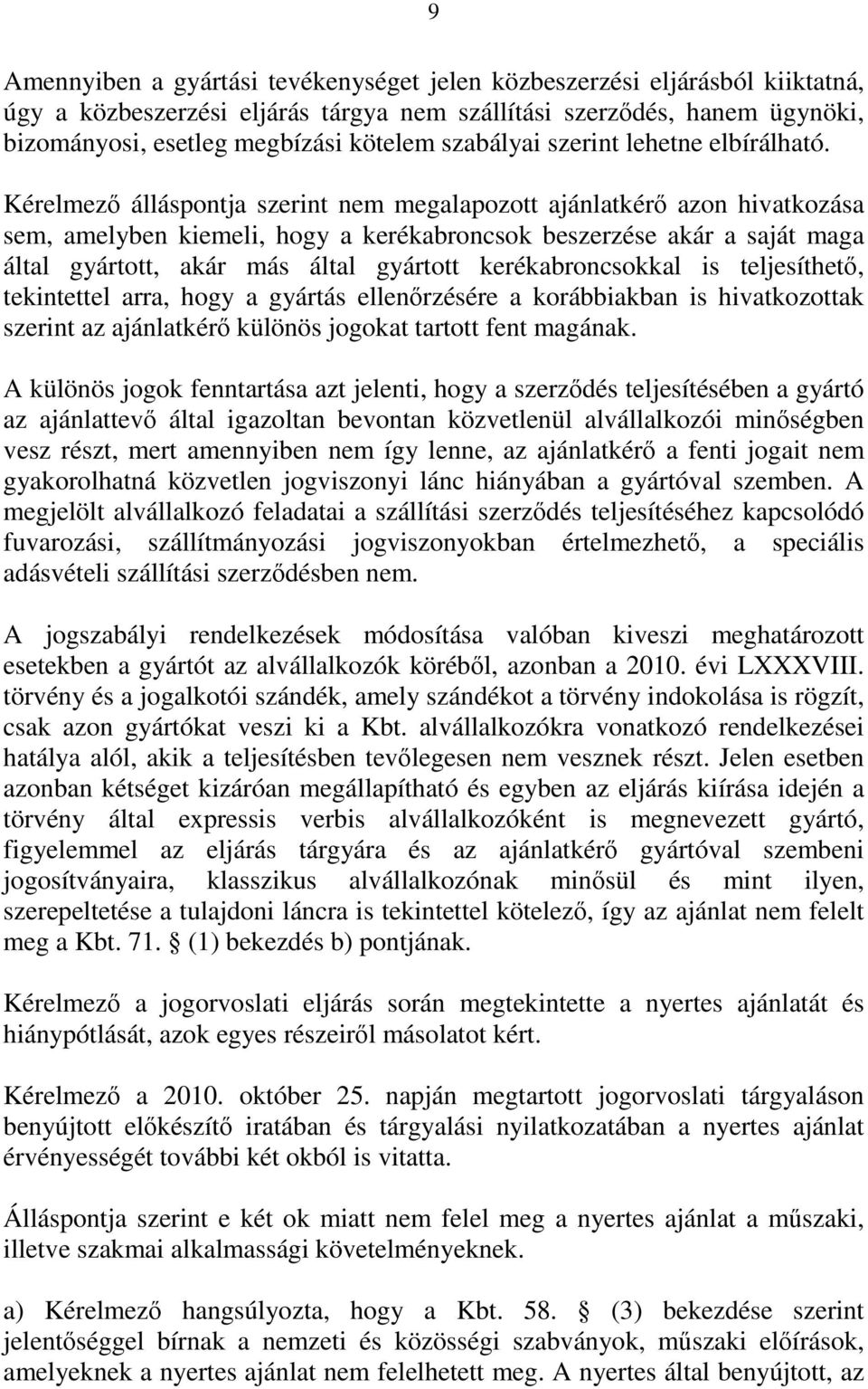 Kérelmező álláspontja szerint nem megalapozott ajánlatkérő azon hivatkozása sem, amelyben kiemeli, hogy a kerékabroncsok beszerzése akár a saját maga által gyártott, akár más által gyártott