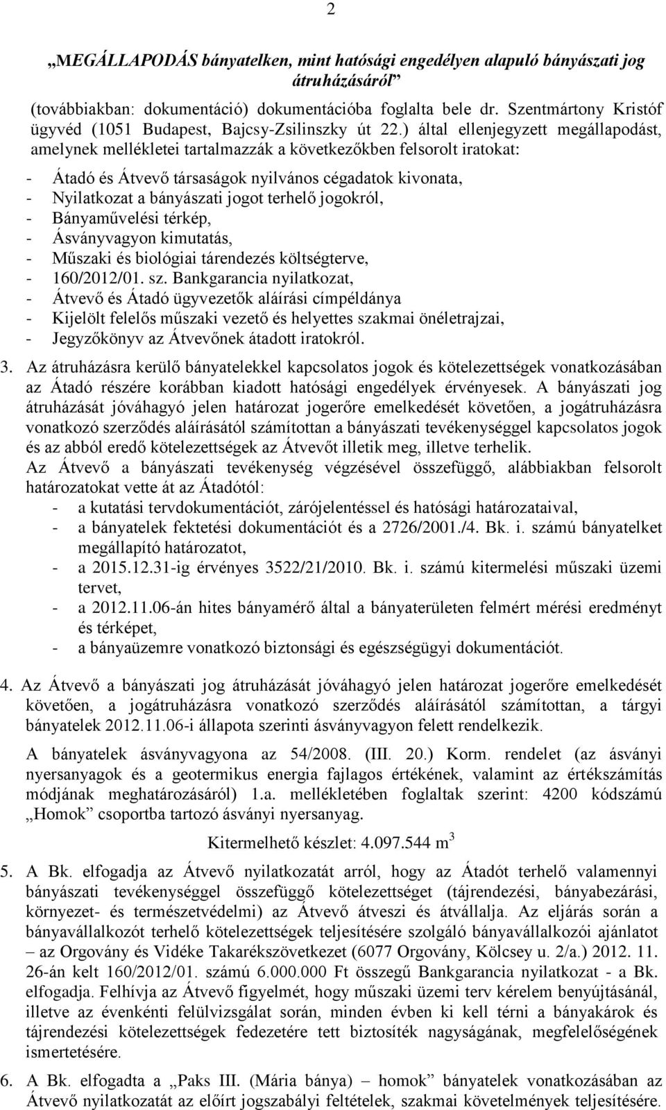 ) által ellenjegyzett megállapodást, amelynek mellékletei tartalmazzák a következőkben felsorolt iratokat: - Átadó és Átvevő társaságok nyilvános cégadatok kivonata, - Nyilatkozat a bányászati jogot