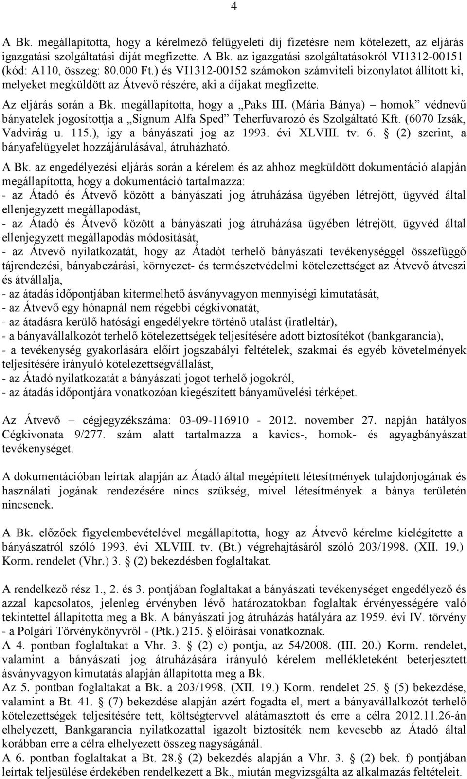 (Mária Bánya) homok védnevű bányatelek jogosítottja a Signum Alfa Sped Teherfuvarozó és Szolgáltató Kft. (6070 Izsák, Vadvirág u. 115.), így a bányászati jog az 1993. évi XLVIII. tv. 6.