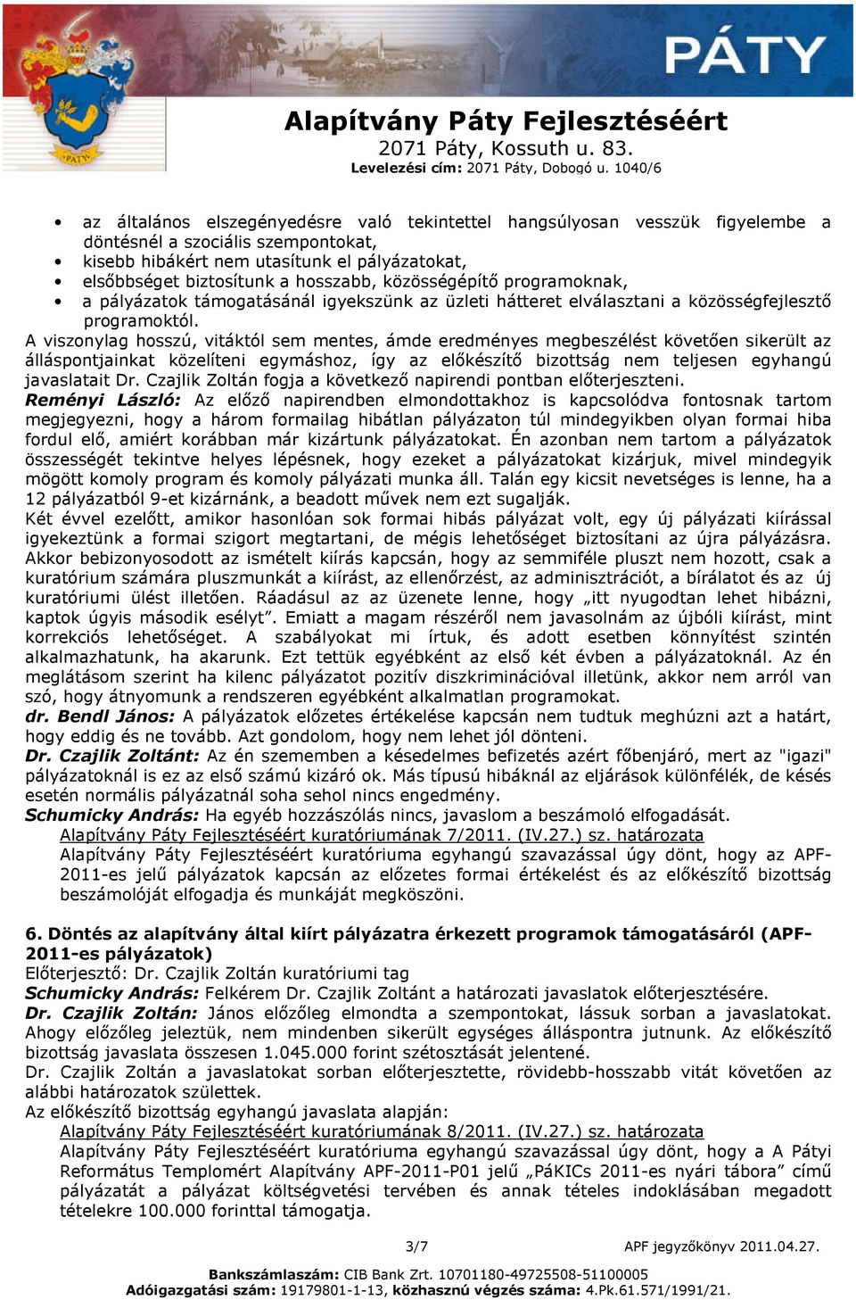 A viszonylag hosszú, vitáktól sem mentes, ámde eredményes megbeszélést követően sikerült az álláspontjainkat közelíteni egymáshoz, így az előkészítő bizottság nem teljesen egyhangú javaslatait Dr.