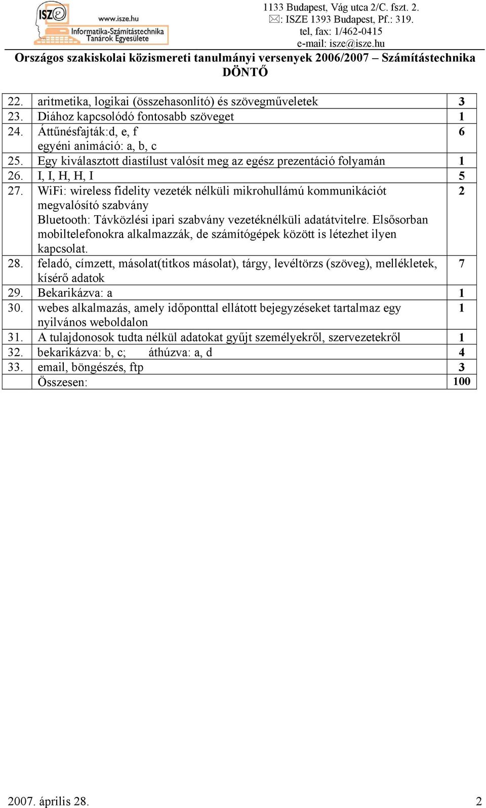 Áttűnésfajták:d, e, f 6 egyéni animáció: a, b, c 25. Egy kiválasztott diastílust valósít meg az egész prezentáció folyamán 1 26. I, I, H, H, I 5 27.