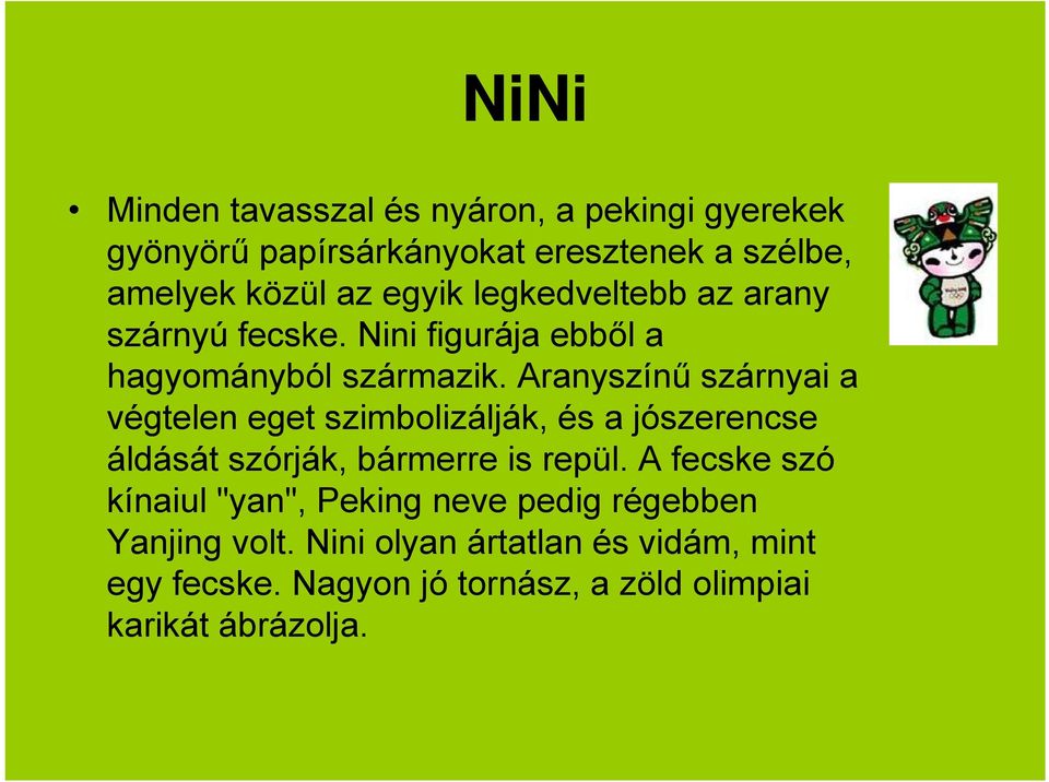 Aranyszínű szárnyai a végtelen eget szimbolizálják, és a jószerencse áldását szórják, bármerre is repül.