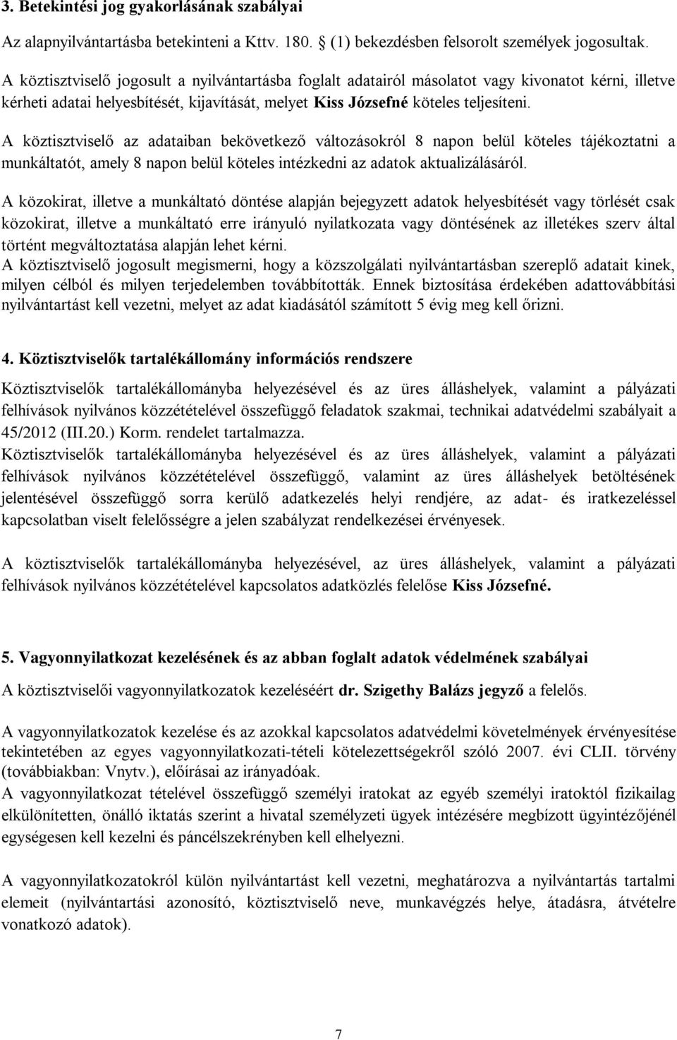 A köztisztviselő az adataiban bekövetkező változásokról 8 napon belül köteles tájékoztatni a munkáltatót, amely 8 napon belül köteles intézkedni az adatok aktualizálásáról.