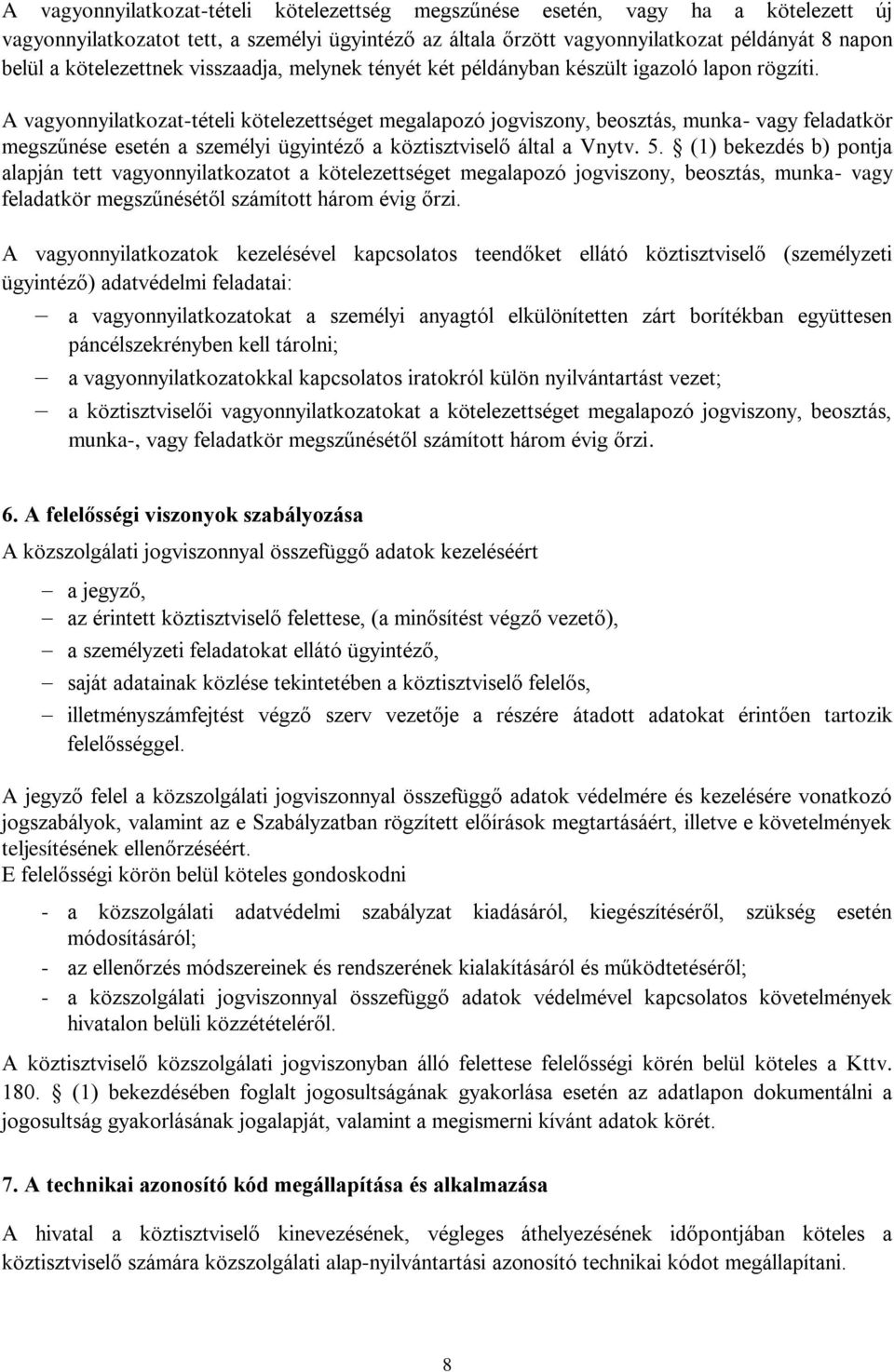 A vagyonnyilatkozat-tételi kötelezettséget megalapozó jogviszony, beosztás, munka- vagy feladatkör megszűnése esetén a személyi ügyintéző a köztisztviselő által a Vnytv. 5.