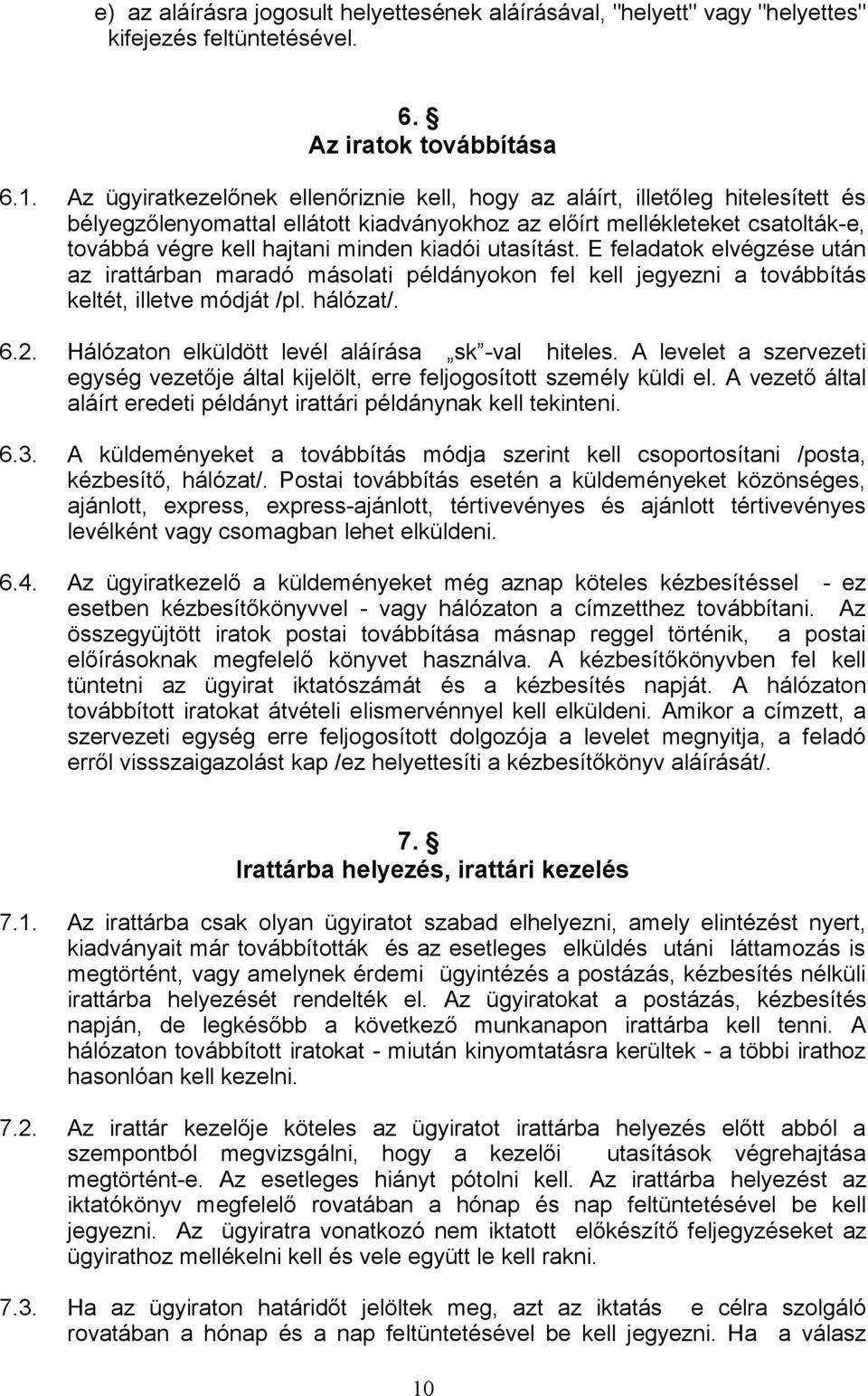 kiadói utasítást. E feladatok elvégzése után az irattárban maradó másolati példányokon fel kell jegyezni a továbbítás keltét, illetve módját /pl. hálózat/. 6.2.