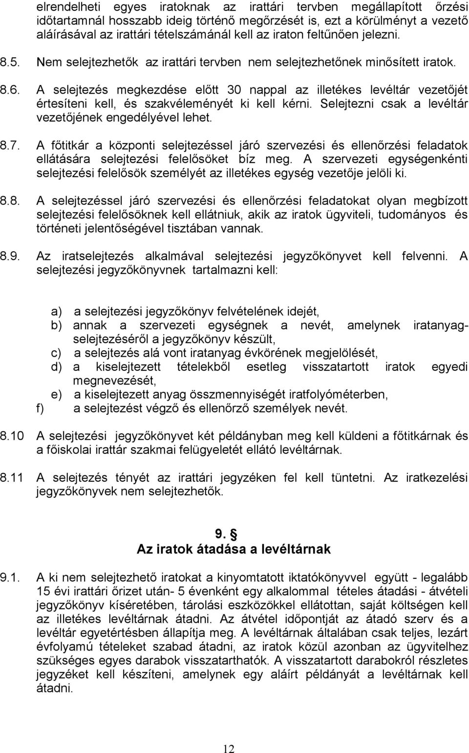 Selejtezni csak a levéltár vezetőjének engedélyével lehet. 8.7. A főtitkár a központi selejtezéssel járó szervezési és ellenőrzési feladatok ellátására selejtezési felelősöket bíz meg.