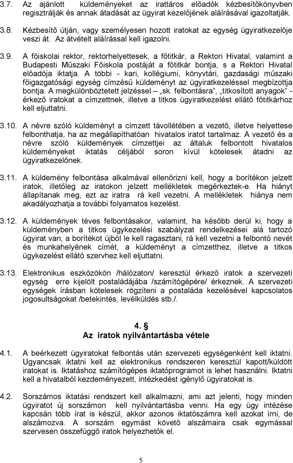 A főiskolai rektor, rektorhelyettesek, a főtitkár, a Rektori Hivatal, valamint a Budapesti Műszaki Főiskola postáját a főtitkár bontja, s a Rektori Hivatal előadója iktatja.