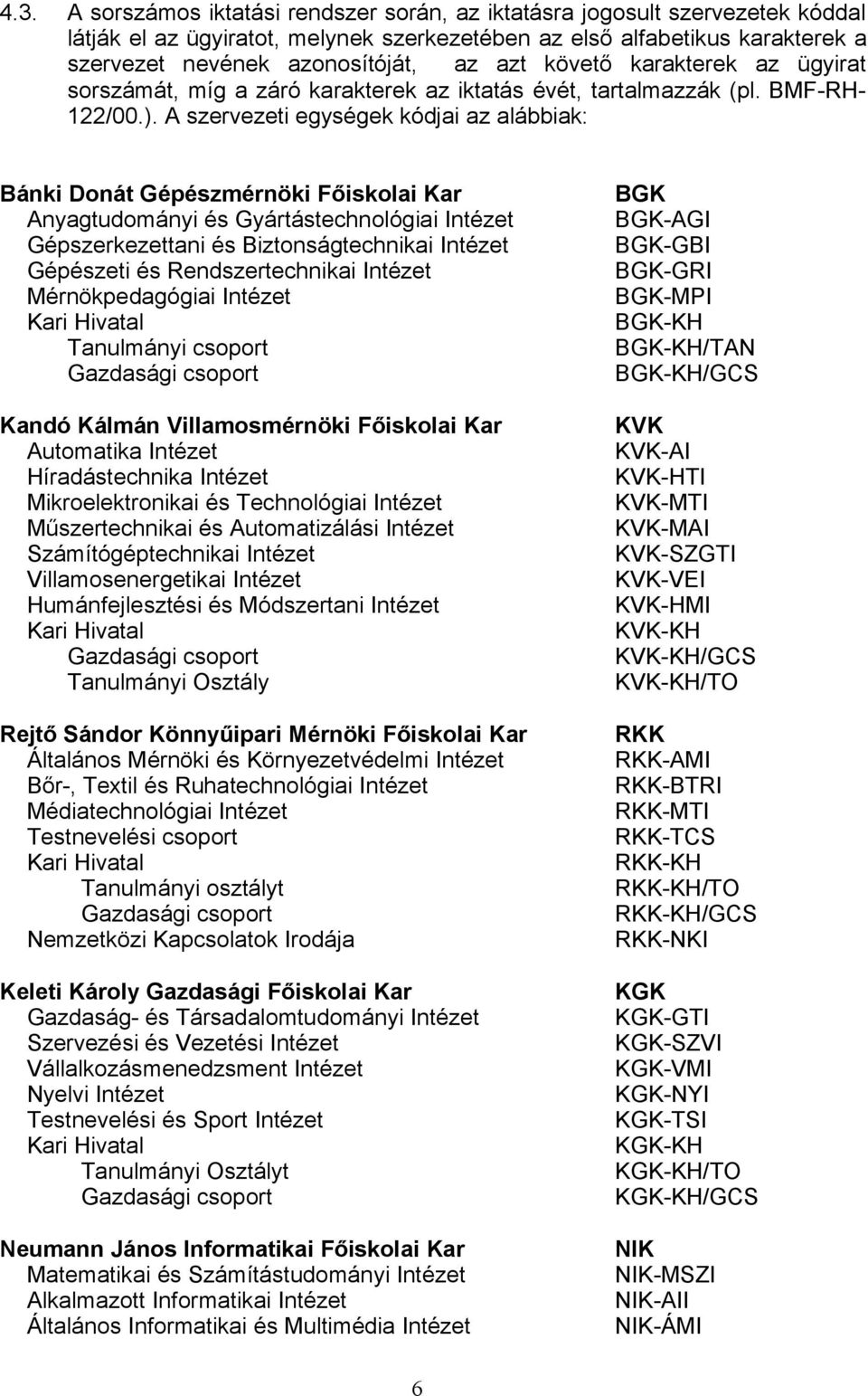 A szervezeti egységek kódjai az alábbiak: Bánki Donát Gépészmérnöki Főiskolai Kar Anyagtudományi és Gyártástechnológiai Intézet Gépszerkezettani és Biztonságtechnikai Intézet Gépészeti és