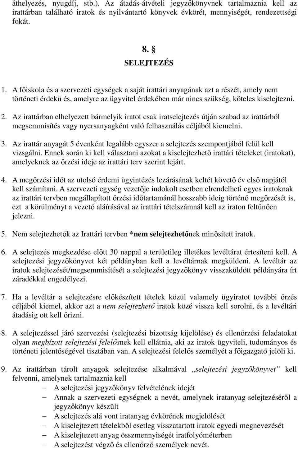 Az irattárban elhelyezett bármelyik iratot csak iratselejtezés útján szabad az irattárból megsemmisítés vagy nyersanyagként való felhasználás céljából kiemelni. 3.