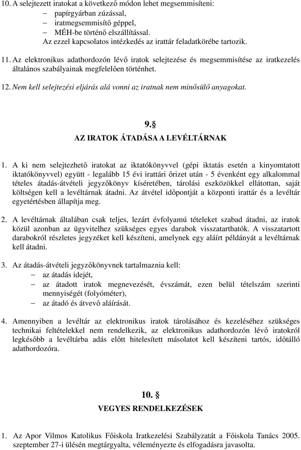 Az elektronikus adathordozón lévı iratok selejtezése és megsemmisítése az iratkezelés általános szabályainak megfelelıen történhet. 12.