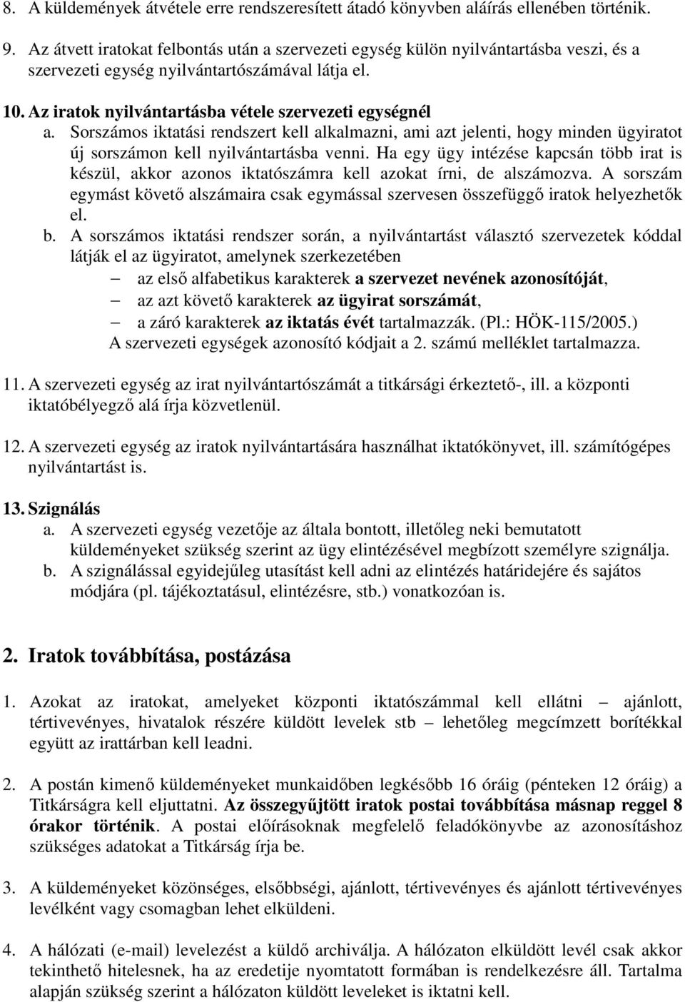 Sorszámos iktatási rendszert kell alkalmazni, ami azt jelenti, hogy minden ügyiratot új sorszámon kell nyilvántartásba venni.