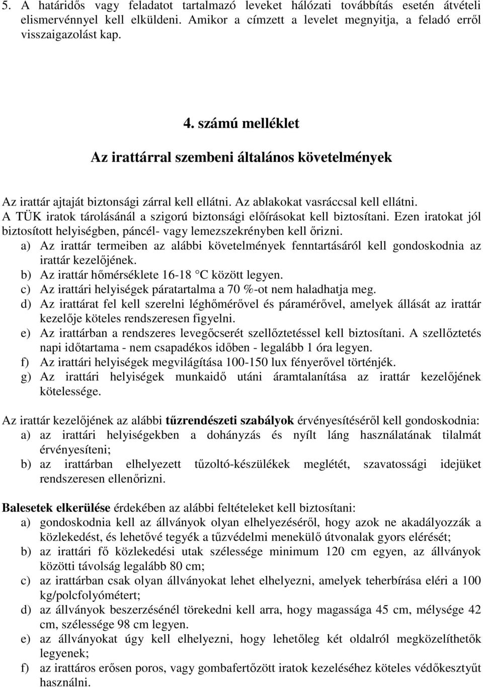 A TÜK iratok tárolásánál a szigorú biztonsági elıírásokat kell biztosítani. Ezen iratokat jól biztosított helyiségben, páncél- vagy lemezszekrényben kell ırizni.