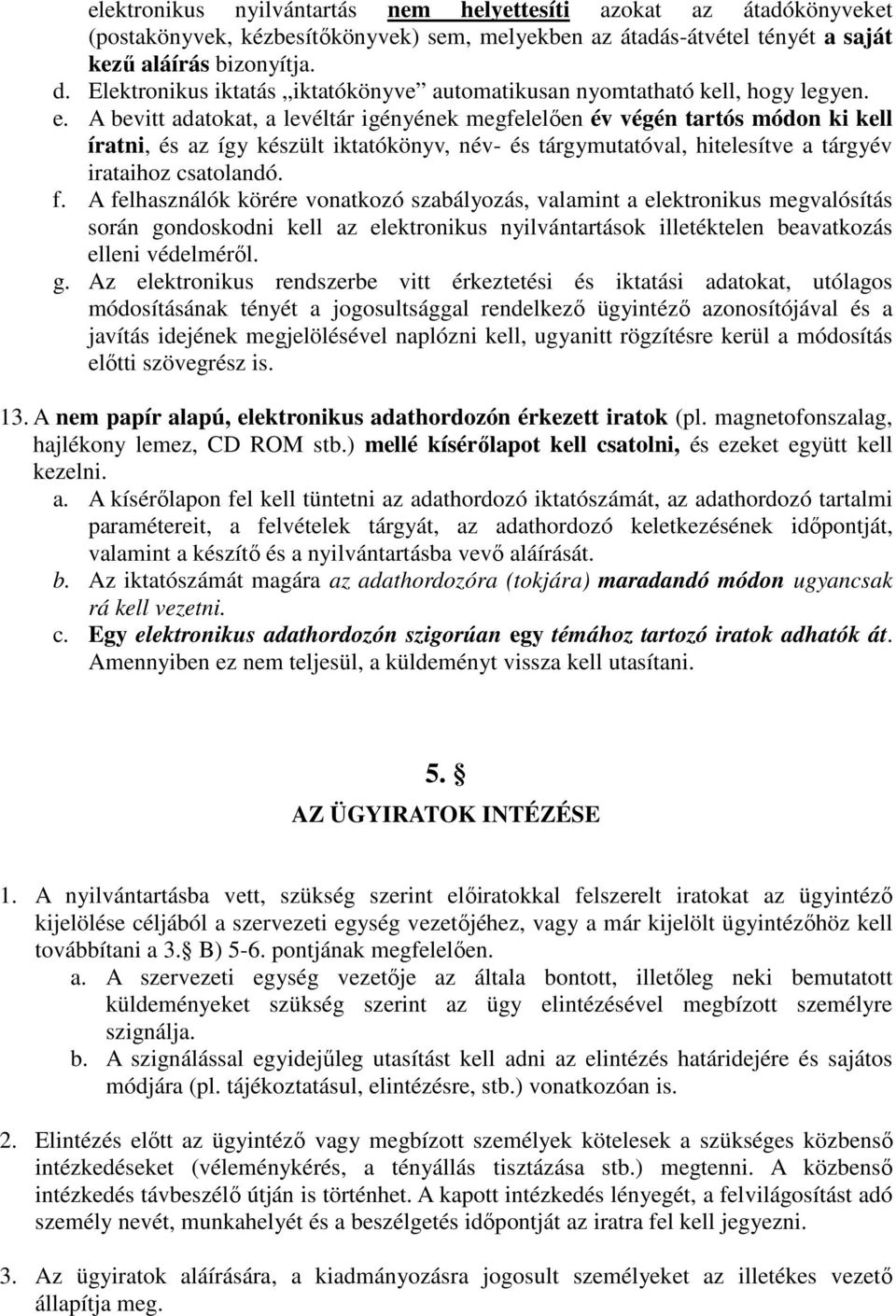 A bevitt adatokat, a levéltár igényének megfelelıen év végén tartós módon ki kell íratni, és az így készült iktatókönyv, név- és tárgymutatóval, hitelesítve a tárgyév irataihoz csatolandó. f.