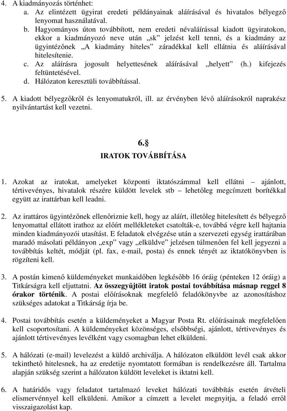 Hagyományos úton továbbított, nem eredeti névaláírással kiadott ügyiratokon, ekkor a kiadmányozó neve után sk jelzést kell tenni, és a kiadmány az ügyintézınek A kiadmány hiteles záradékkal kell