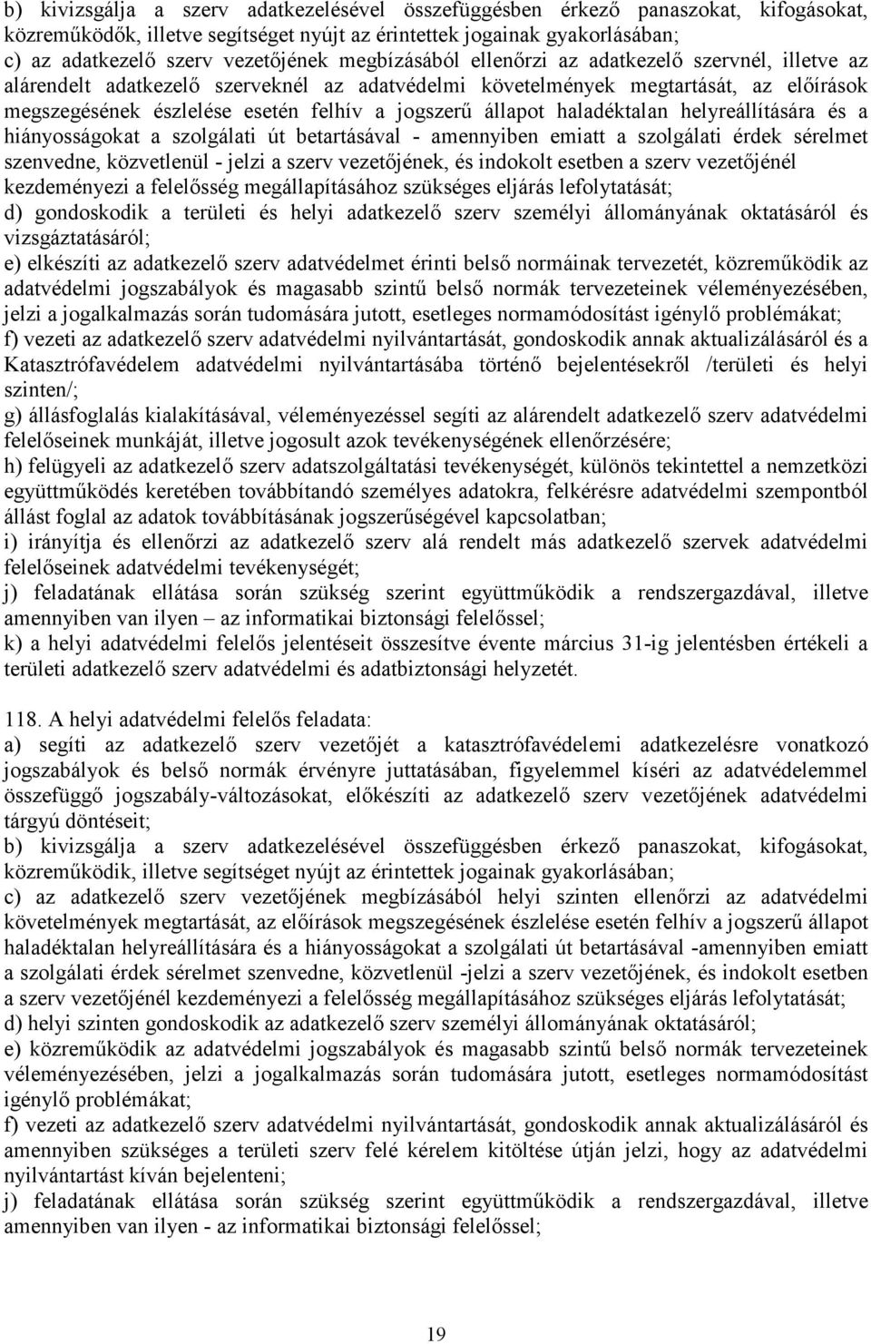 állapot haladéktalan helyreállítására és a hiányosságokat a szolgálati út betartásával - amennyiben emiatt a szolgálati érdek sérelmet szenvedne, közvetlenül - jelzi a szerv vezetőjének, és indokolt