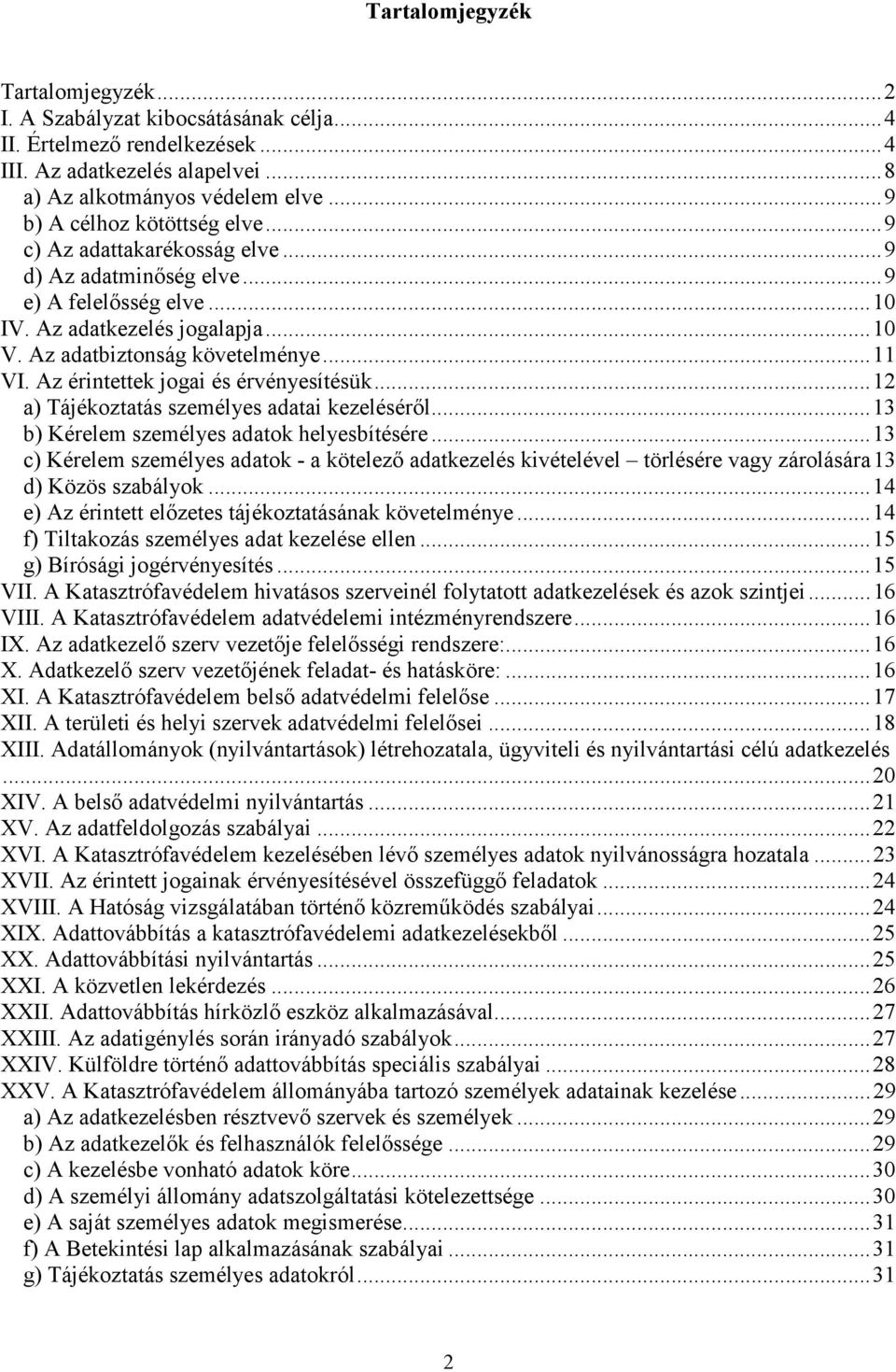 Az érintettek jogai és érvényesítésük... 12 a) Tájékoztatás személyes adatai kezeléséről... 13 b) Kérelem személyes adatok helyesbítésére.