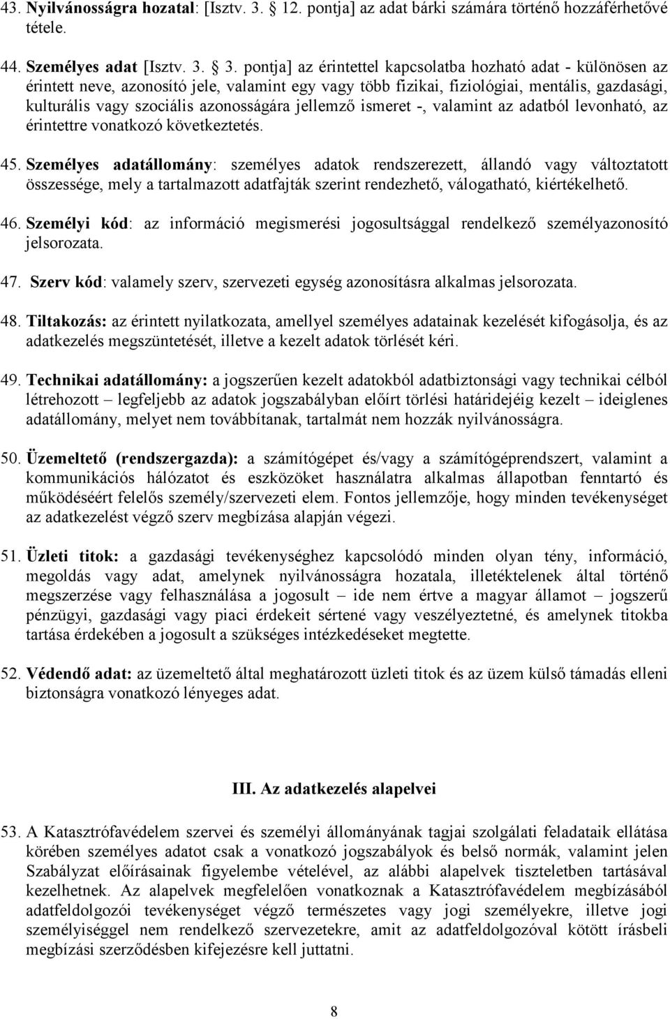 3. pontja] az érintettel kapcsolatba hozható adat - különösen az érintett neve, azonosító jele, valamint egy vagy több fizikai, fiziológiai, mentális, gazdasági, kulturális vagy szociális