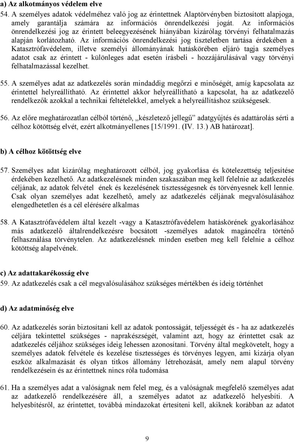 Az információs önrendelkezési jog tiszteletben tartása érdekében a Katasztrófavédelem, illetve személyi állományának hatáskörében eljáró tagja személyes adatot csak az érintett - különleges adat