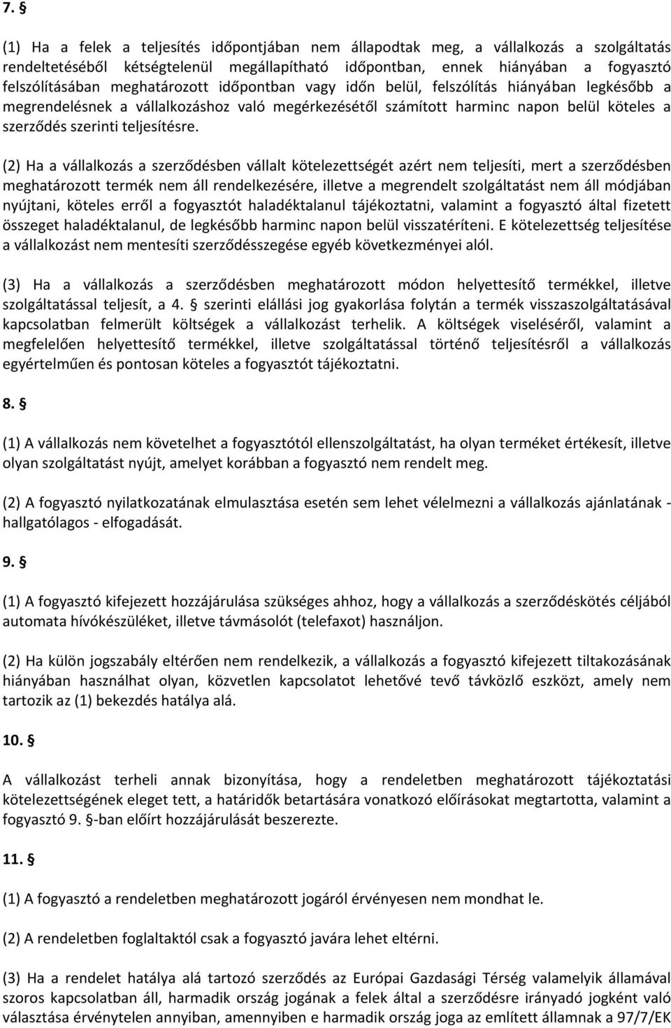 (2) Ha a vállalkozás a szerződésben vállalt kötelezettségét azért nem teljesíti, mert a szerződésben meghatározott termék nem áll rendelkezésére, illetve a megrendelt szolgáltatást nem áll módjában