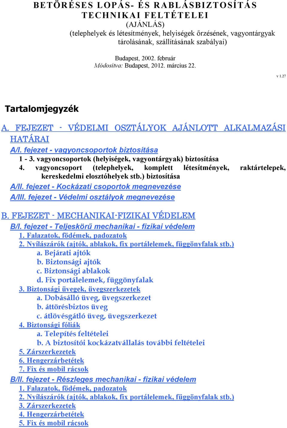 vagyoncsoportok (helyiségek, vagyontárgyak) biztosítása 4. vagyoncsoport (telephelyek, komplett létesítmények, raktártelepek, kereskedelmi elosztóhelyek stb.) biztosítása A/II.