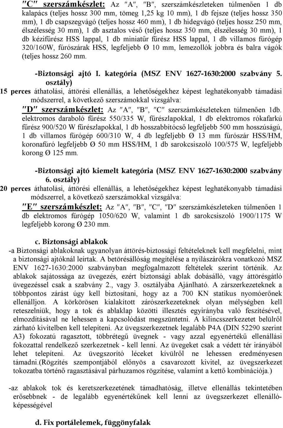 320/160W, fúrószárak HSS, legfeljebb Ø 10 mm, lemezollók jobbra és balra vágók (teljes hossz 260 mm. -Biztonsági ajtó I. kategória (MSZ ENV 1627-1630:2000 szabvány 5.