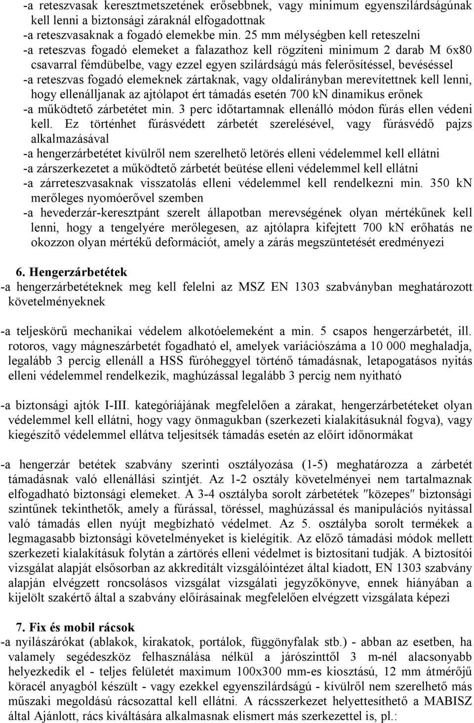 reteszvas fogadó elemeknek zártaknak, vagy oldalirányban merevítettnek kell lenni, hogy ellenálljanak az ajtólapot ért támadás esetén 700 kn dinamikus erőnek -a működtető zárbetétet min.