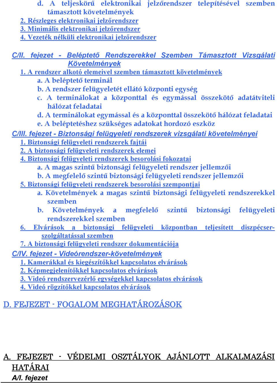 A beléptető terminál b. A rendszer felügyeletét ellátó központi egység c. A terminálokat a központtal és egymással összekötő adatátviteli hálózat feladatai d.