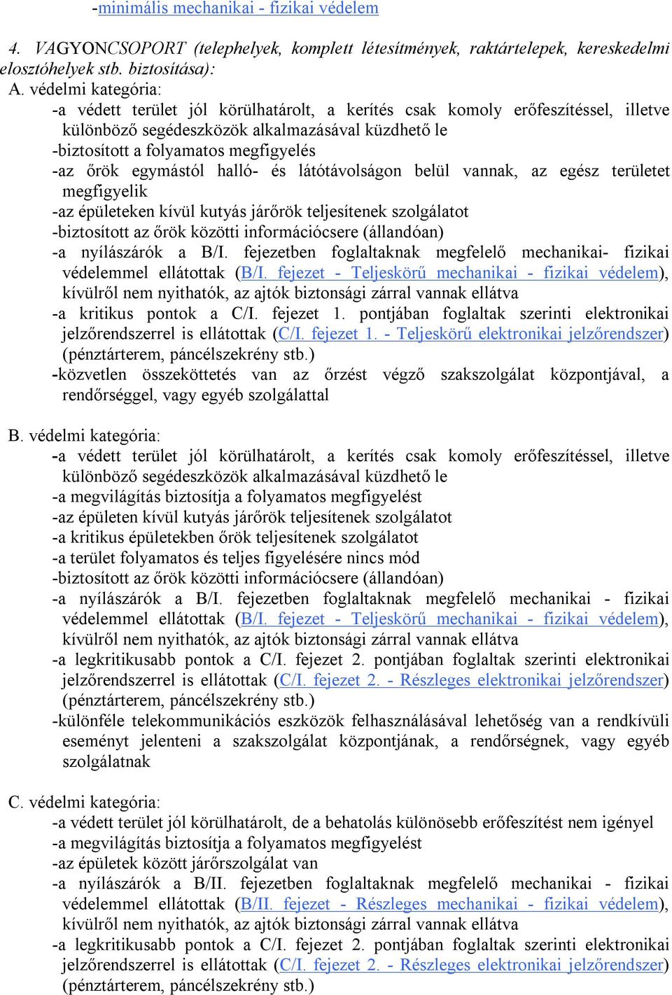 egymástól halló- és látótávolságon belül vannak, az egész területet megfigyelik -az épületeken kívül kutyás járőrök teljesítenek szolgálatot -biztosított az őrök közötti információcsere (állandóan)