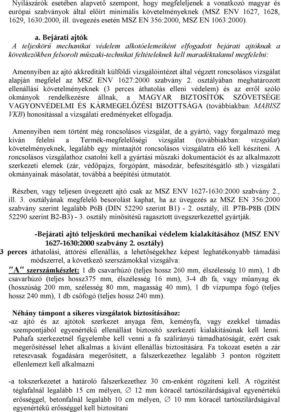 Bejárati ajtók A teljeskörű mechanikai védelem alkotóelemeiként elfogadott bejárati ajtóknak a következőkben felsorolt műszaki-technikai feltételeknek kell maradéktalanul megfelelni: Amennyiben az