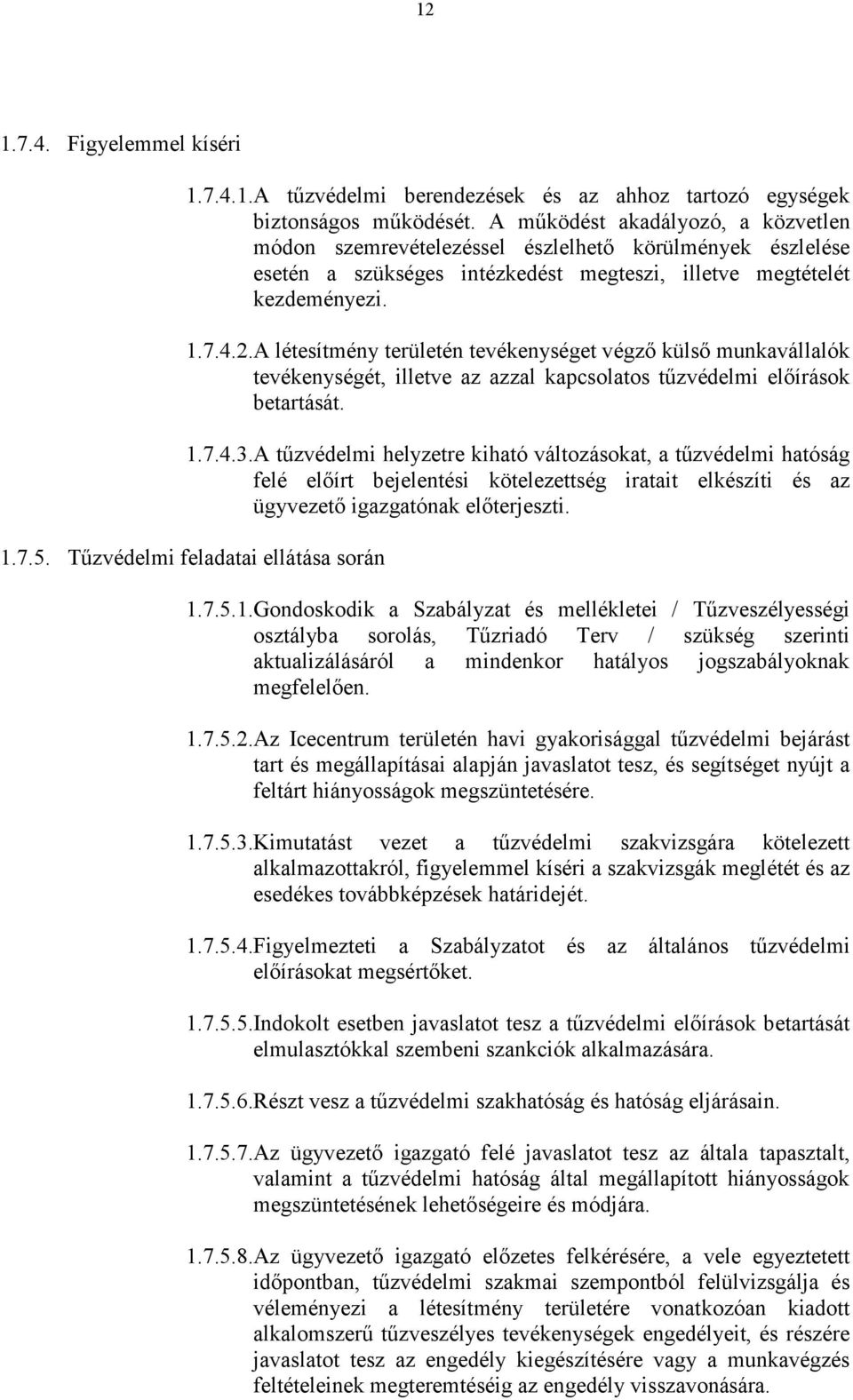 A létesítmény területén tevékenységet végzı külsı munkavállalók tevékenységét, illetve az azzal kapcsolatos tőzvédelmi elıírások betartását. 1.7.4.3.