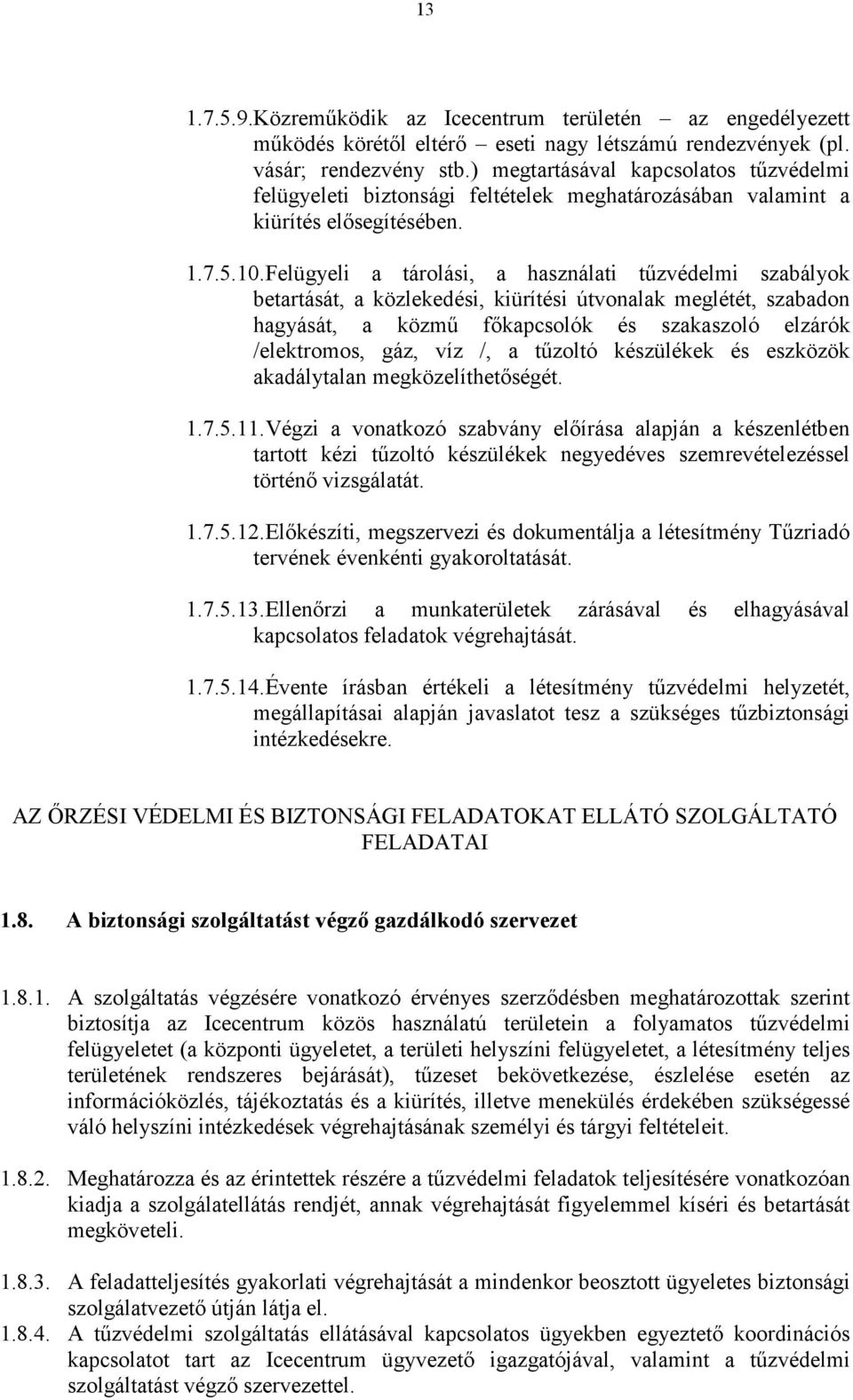 Felügyeli a tárolási, a használati tőzvédelmi szabályok betartását, a közlekedési, kiürítési útvonalak meglétét, szabadon hagyását, a közmő fıkapcsolók és szakaszoló elzárók /elektromos, gáz, víz /,