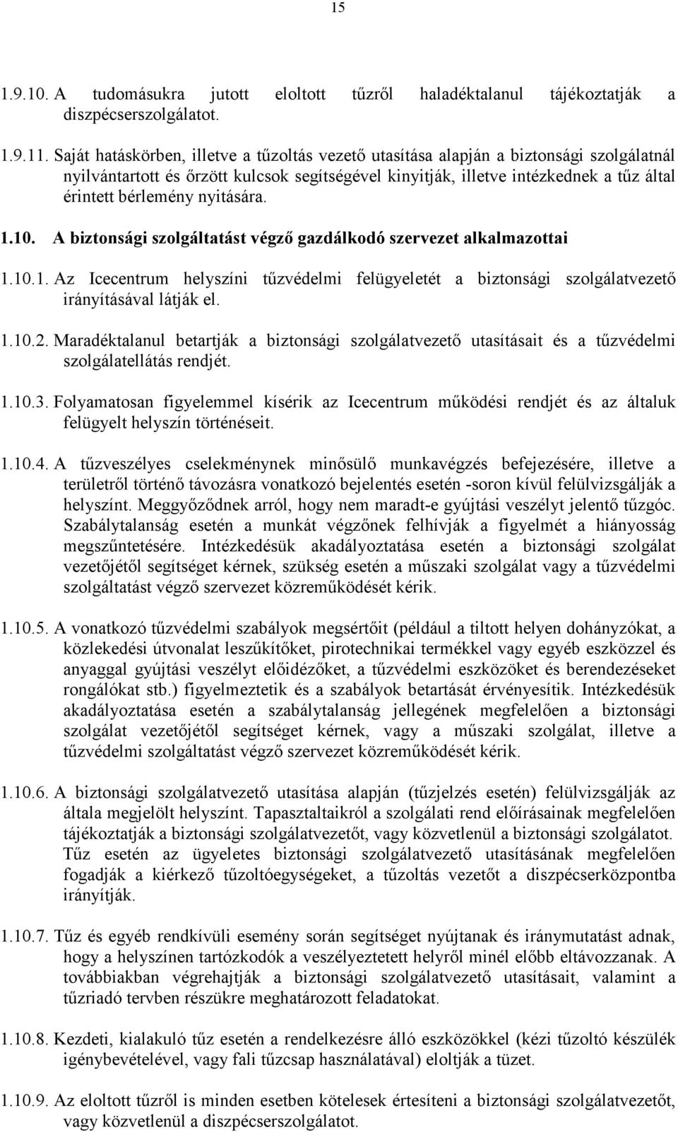 nyitására. 1.10. A biztonsági szolgáltatást végzı gazdálkodó szervezet alkalmazottai 1.10.1. Az Icecentrum helyszíni tőzvédelmi felügyeletét a biztonsági szolgálatvezetı irányításával látják el. 1.10.2.