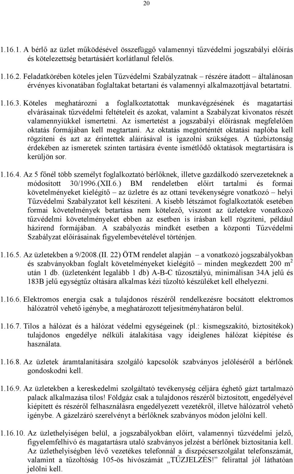 Az ismertetést a jogszabályi elıírásnak megfelelıen oktatás formájában kell megtartani. Az oktatás megtörténtét oktatási naplóba kell rögzíteni és azt az érintettek aláírásával is igazolni szükséges.