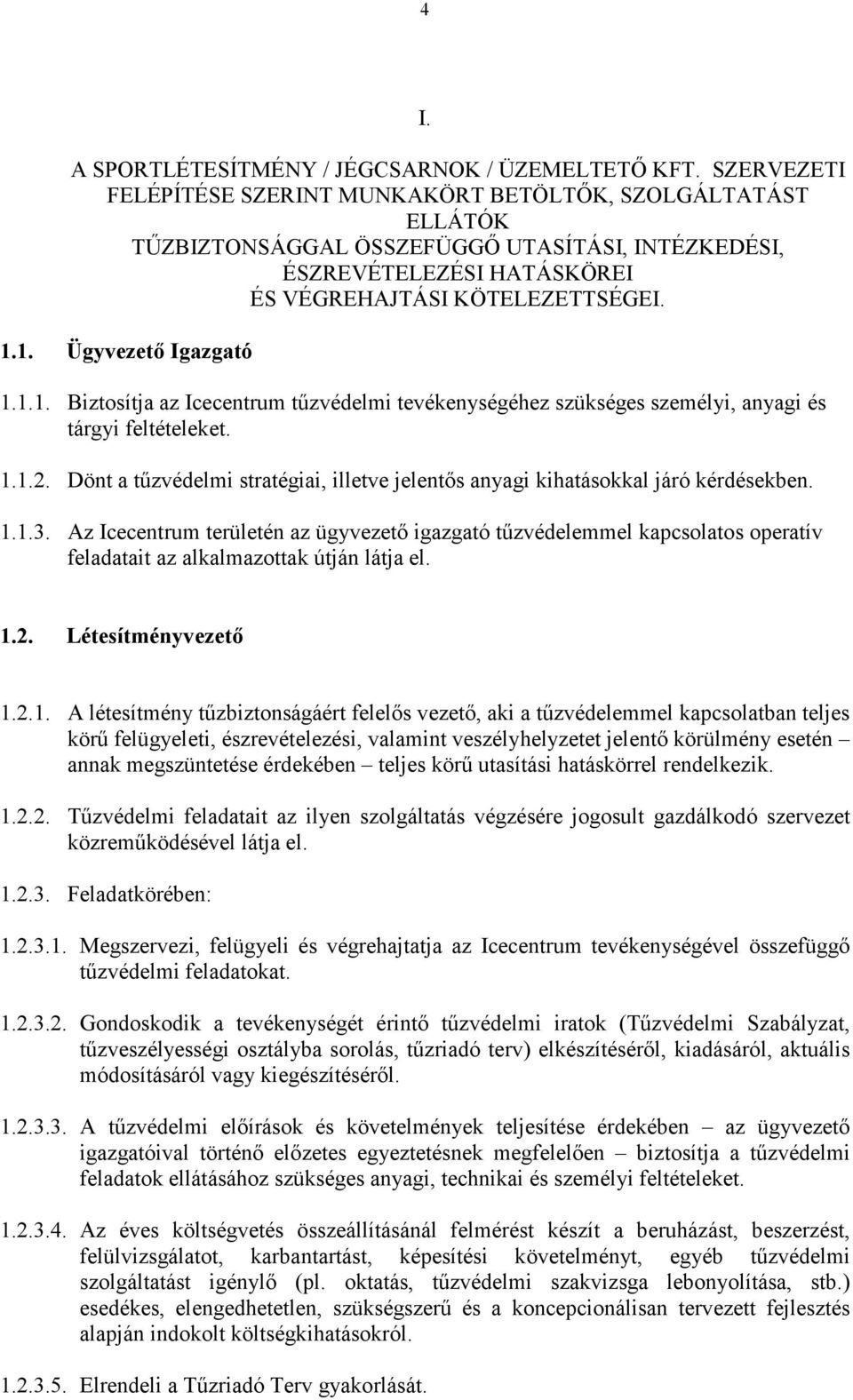 1. Ügyvezetı Igazgató 1.1.1. Biztosítja az Icecentrum tőzvédelmi tevékenységéhez szükséges személyi, anyagi és tárgyi feltételeket. 1.1.2.